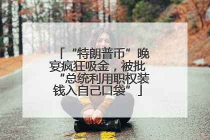 “特朗普币”晚宴疯狂吸金，被批“总统利用职权装钱入自己口袋”