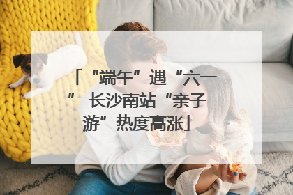 “端午”遇“六一” 长沙南站“亲子游”热度高涨