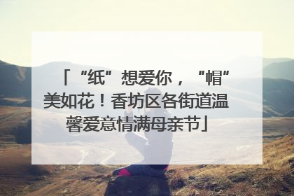 “纸”想爱你，“帽”美如花！香坊区各街道温馨爱意情满母亲节