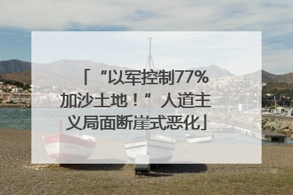 “以军控制77%加沙土地！”人道主义局面断崖式恶化
