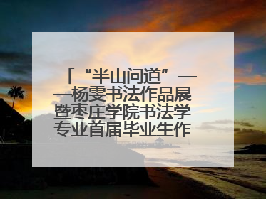 “半山问道”——杨雯书法作品展暨枣庄学院书法学专业首届毕业生作品展在山东省文化馆开幕