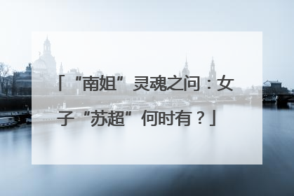 “南姐”灵魂之问：女子“苏超”何时有？