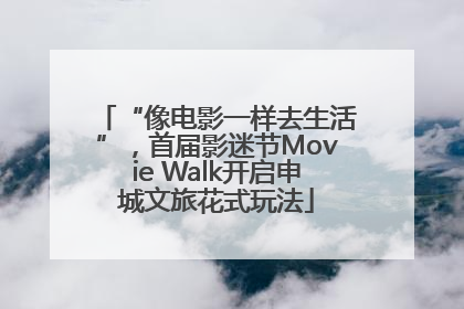 “像电影一样去生活”，首届影迷节Movie Walk开启申城文旅花式玩法