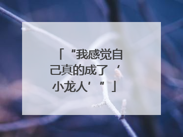 “我感觉自己真的成了‘小龙人’”