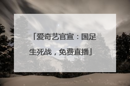 爱奇艺官宣：国足生死战，免费直播