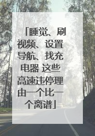 睡觉、刷视频、设置导航、找充电器 这些高速违停理由一个比一个离谱
