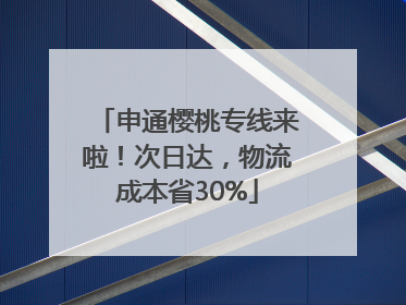 申通樱桃专线来啦！次日达，物流成本省30%