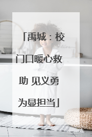 禹城：校门口暖心救助 见义勇为显担当