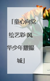 童心向党绘艺彩 风华少年耀撮城
