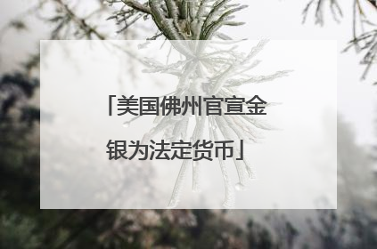 美国佛州官宣金银为法定货币