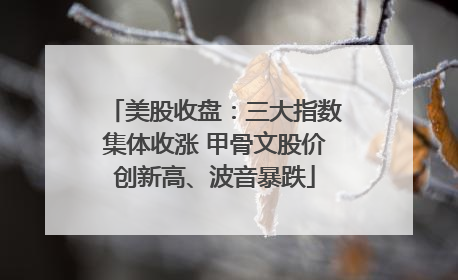 美股收盘：三大指数集体收涨 甲骨文股价创新高、波音暴跌