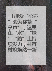 群众“心声”变为称赞“掌声”，这里在“水”“绿”“路”上持续发力，村容村貌焕然一新