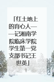 红土地上的育心人——记湘南学院临床学院学生第一党支部书记王世英
