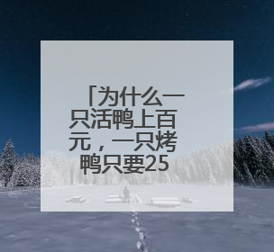 为什么一只活鸭上百元，一只烤鸭只要25元？