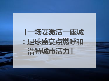 一场赛激活一座城：足球盛宴点燃呼和浩特城市活力