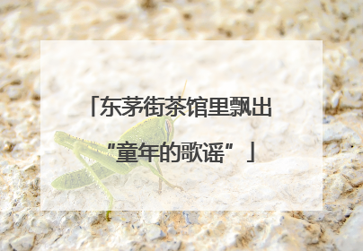 东茅街茶馆里飘出“童年的歌谣”