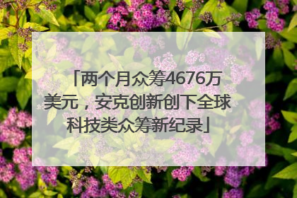 两个月众筹4676万美元，安克创新创下全球科技类众筹新纪录