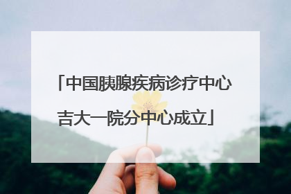 中国胰腺疾病诊疗中心吉大一院分中心成立