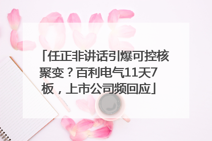 任正非讲话引爆可控核聚变？百利电气11天7板，上市公司频回应