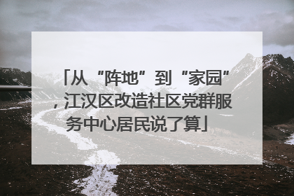 从“阵地”到“家园”，江汉区改造社区党群服务中心居民说了算