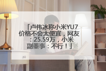 卢伟冰称小米YU7价格不会太便宜，网友：25.59万，小米副董事：不行！