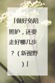 做好免陪照护，还要走好哪几步？（新视野）