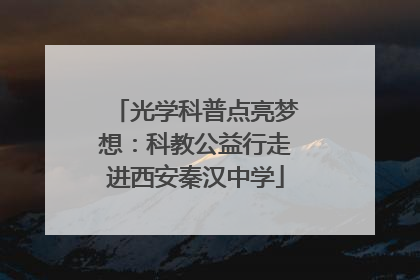 光学科普点亮梦想：科教公益行走进西安秦汉中学