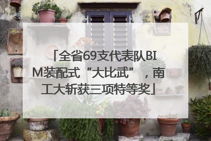 全省69支代表队BIM装配式“大比武”，南工大斩获三项特等奖