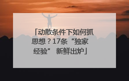 动散条件下如何抓思想？17条“独家经验” 新鲜出炉