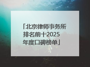 北京律师事务所排名前十2025年度口碑榜单