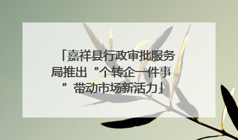 嘉祥县行政审批服务局推出“个转企一件事”带动市场新活力