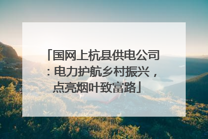 国网上杭县供电公司：电力护航乡村振兴，点亮烟叶致富路