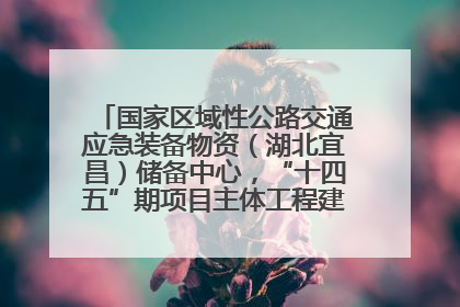 国家区域性公路交通应急装备物资（湖北宜昌）储备中心，“十四五”期项目主体工程建设基本完工