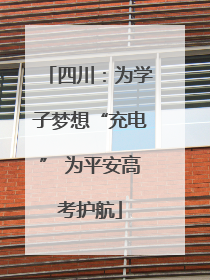 四川：为学子梦想“充电” 为平安高考护航