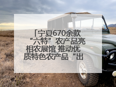 宁夏670余款“六特”农产品亮相农展馆 推动优质特色农产品“出宁进京”