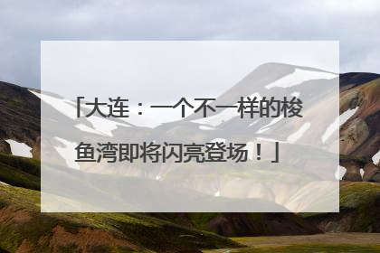 大连：一个不一样的梭鱼湾即将闪亮登场！