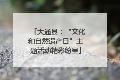 大通县：“文化和自然遗产日”主题活动精彩纷呈