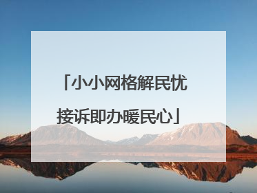 小小网格解民忧 接诉即办暖民心