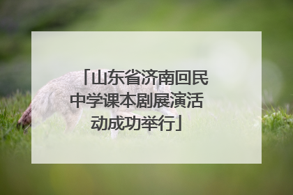 山东省济南回民中学课本剧展演活动成功举行