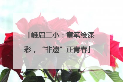 峨眉二小：童笔绘漆彩，“非遗”正青春