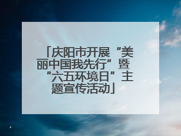 庆阳市开展“美丽中国我先行”暨“六五环境日”主题宣传活动