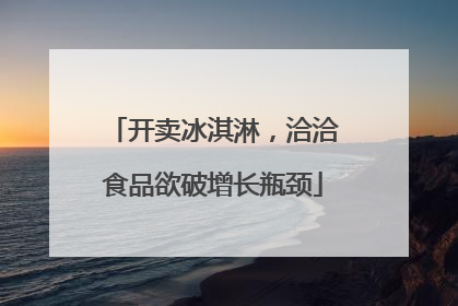 开卖冰淇淋，洽洽食品欲破增长瓶颈