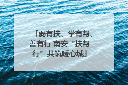 弱有扶、学有帮、善有行 南安“扶帮行”共筑暖心城