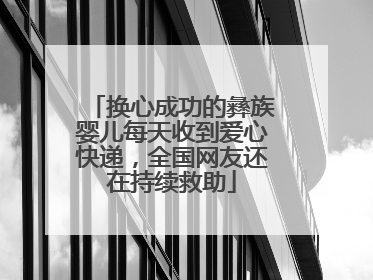换心成功的彝族婴儿每天收到爱心快递，全国网友还在持续救助