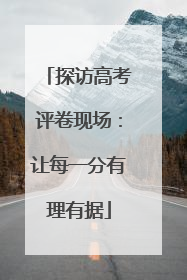 探访高考评卷现场：让每一分有理有据