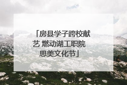 房县学子跨校献艺 燃动湖工职院思美文化节