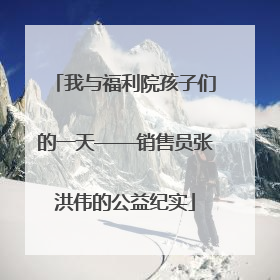 我与福利院孩子们的一天——销售员张洪伟的公益纪实