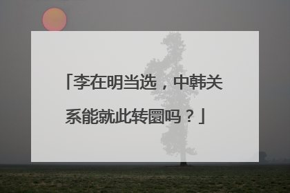 李在明当选，中韩关系能就此转圜吗？