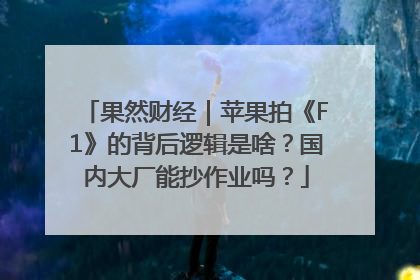 果然财经｜苹果拍《F1》的背后逻辑是啥？国内大厂能抄作业吗？