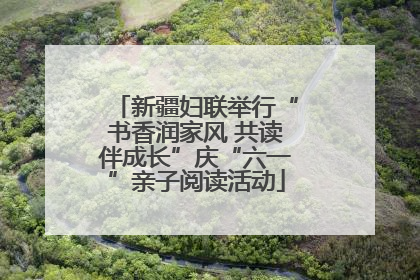 新疆妇联举行“书香润家风 共读伴成长”庆“六一”亲子阅读活动